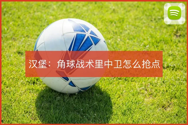 汉堡：角球战术里中卫怎么抢点
