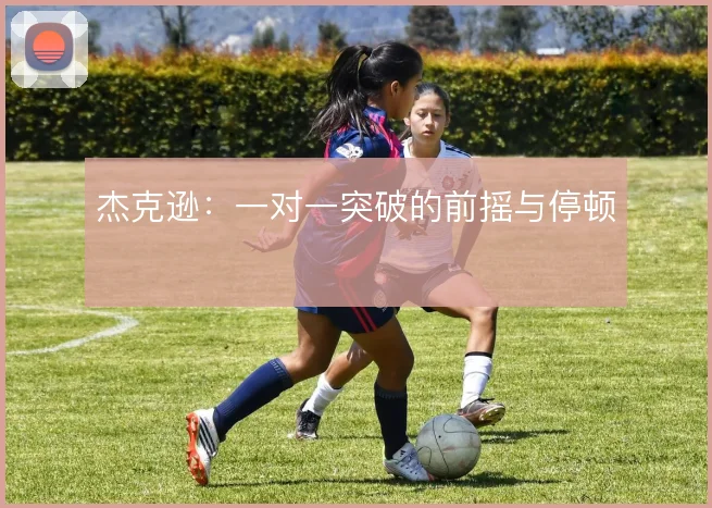 杰克逊：一对一突破的前摇与停顿