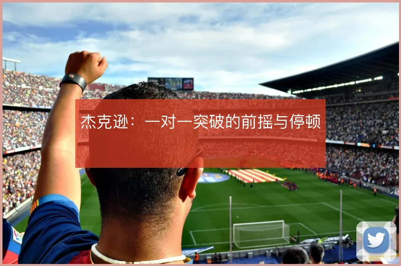 杰克逊：一对一突破的前摇与停顿