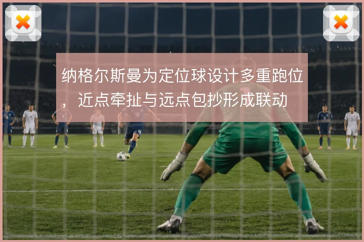 纳格尔斯曼为定位球设计多重跑位,近点牵扯与远点包抄形成联动