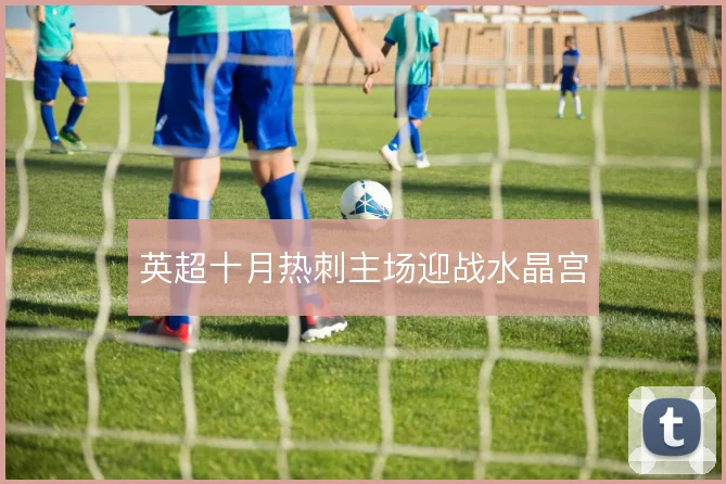 英超十月热刺主场迎战水晶宫