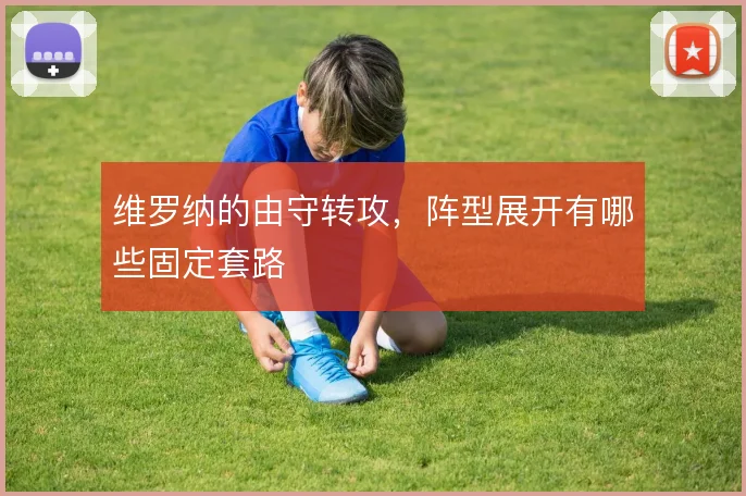 维罗纳的由守转攻，阵型展开有哪些固定套路