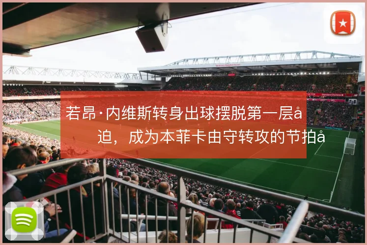 若昂·内维斯转身出球摆脱第一层压迫，成为本菲卡由守转攻的节拍器
