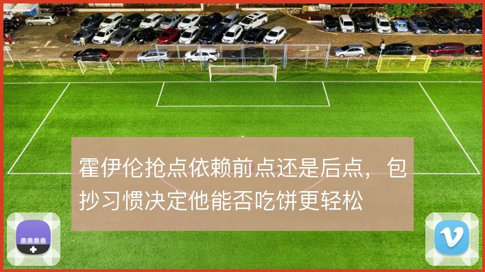 霍伊伦抢点依赖前点还是后点，包抄习惯决定他能否吃饼更轻松